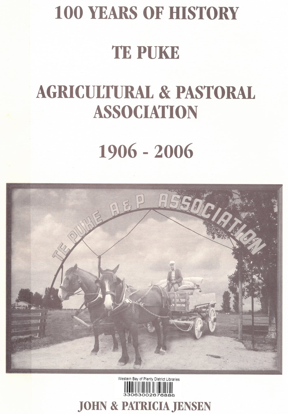 100 Years of History: Te Puke Agricultural &amp; Pastoral Association 1906-2006